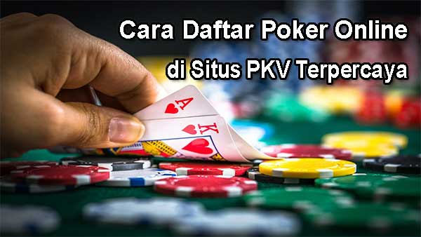 Cara Daftar Poker Online di Situs PKV Terpercaya